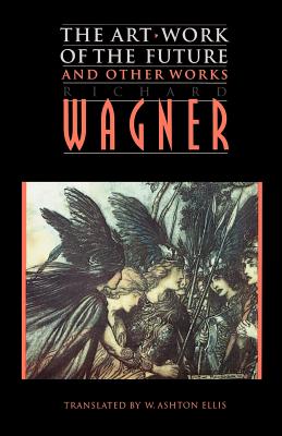 "The Art-Work of the Future" and Other Works - Wagner, Richard, and Ellis, William Ashton (Translated by)