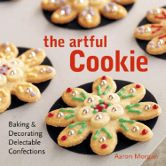 The Artful Cookie: Baking & Decorating Delectable Confections - Morgan, Aaron