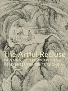 The Artful Recluse: Painting, Poetry, and Politics in 17th-century China