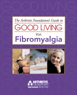 The Arthritis Foundation's Guide to Good Living with Fibromyalgia - Arthritis Foundation, and Edited by the Arthritis Foundation