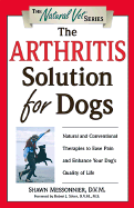The Arthritis Solution for Dogs: Natural and Conventional Therapies to Ease Pain and Enhance Your Dog's Quality of Life - Messonnier, Shawn, DVM