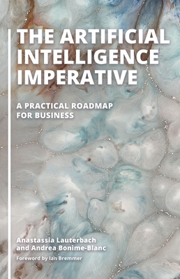 The Artificial Intelligence Imperative: A Practical Roadmap for Business - Lauterbach, Anastassia, and Bonime-Blanc, Andrea, and Bremmer, Ian (Foreword by)