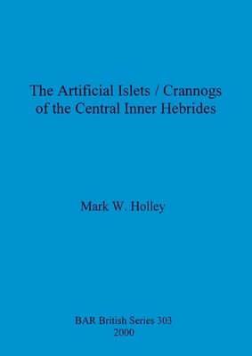 The Artificial Islets/Crannogs of the Central Inner Hebrides - Holley, Mark W