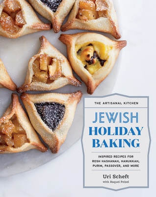 The Artisanal Kitchen: Jewish Holiday Baking: Inspired Recipes for Rosh Hashanah, Hanukkah, Purim, Passover, and More - Scheft, Uri, and Pelzel, Raquel
