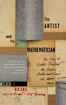 The Artist and the Mathematician: The Story of Nicolas Bourbaki, the Genius Mathematician Who Never Existed - Aczel, Amir D, PhD