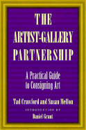 The Artist-Gallery Partnership the Artist-Gallery Partnership: A Practical Guide to Consigning Art a Practical Guide to Consigning Art - Crawford, Tad, and Crawford, Ted, and Mellon, Susan
