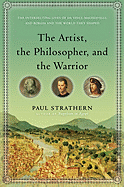 The Artist, the Philosopher, and the Warrior: The Intersecting Lives of Da Vinci, Machiavelli, and Borgia and the World They Shaped