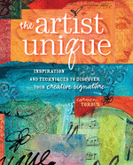The Artist Unique: Inspiration and Techniques to Discover Your Creative Signature
