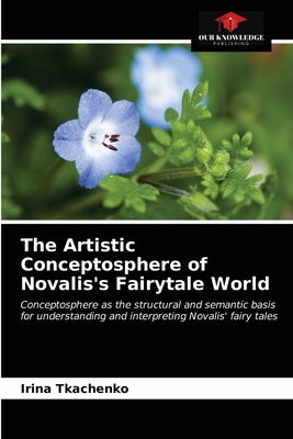 The Artistic Conceptosphere of Novalis's Fairytale World - Tkachenko, Irina