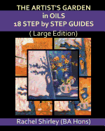 The Artist's Garden in Oils: 18 Step by Step Guides (Large Edition)