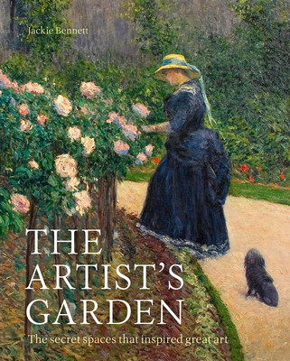 The Artist's Garden: The secret spaces that inspired great art - Bennett, Jackie