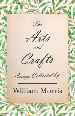 The Arts and Crafts: Essays Collected by William Morris - Morris, William