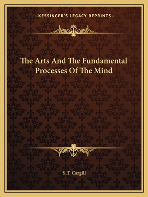 The Arts And The Fundamental Processes Of The Mind - Cargill, S T