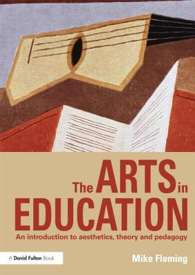 The Arts in Education: An introduction to aesthetics, theory and pedagogy - Fleming, Mike