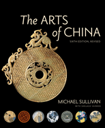 The Arts of China, Sixth Edition, Revised and Expanded