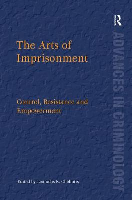 The Arts of Imprisonment: Control, Resistance and Empowerment - Cheliotis, Leonidas K (Editor)