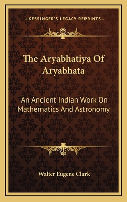 The Aryabhatiya Of Aryabhata: An Ancient Indian Work On Mathematics And Astronomy - Clark, Walter Eugene (Translated by)