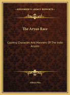 The Aryan Race: Country, Character, and Manners of the Indo-Aryans