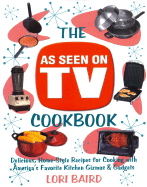 The as Seen on TV Cookbook: Delicious, Home-Style Recipes for Cooking with America's Favorite Kitchen Gizmos & Gadgets