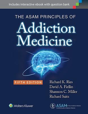 The Asam Principles of Addiction Medicine - Ries, Richard K, and Fiellin, David A, Dr., MD, and Miller, Shannon C, Dr., MD