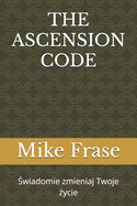 The Ascension Code: wiadomie zmieniaj Twoje  ycie