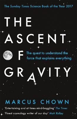 The Ascent of Gravity: The Quest to Understand the Force that Explains Everything - Chown, Marcus