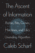 The Ascent of Information: Books, Bits, Genes, Machines, and Life's Unending Algorithm