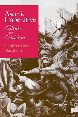 The Ascetic Imperative in Culture and Criticism - Harpham, Geoffrey Galt