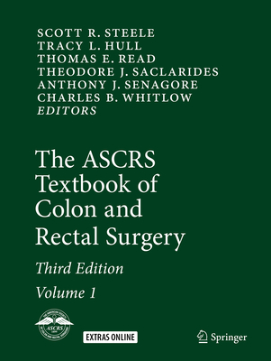 The ASCRS Textbook of Colon and Rectal Surgery - Steele, Scott R., M.D. (Editor), and Hull, Tracy L. (Editor), and Read, Thomas E. (Editor)