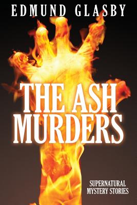 The Ash Murders: Supernatural Mystery Stories - Glasby, Edmund