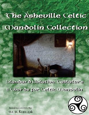 The Asheville Celtic Mandolin Collection: Standard Notation, Tablature and Chords for the Celtic Mandolin - Kurczak, W R