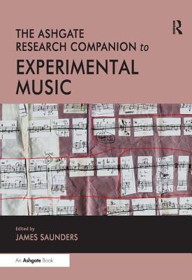 The Ashgate Research Companion to Experimental Music - Saunders, James (Editor)