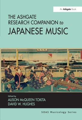 The Ashgate Research Companion to Japanese Music - Hughes, David W., and Tokita, Alison McQueen (Editor)