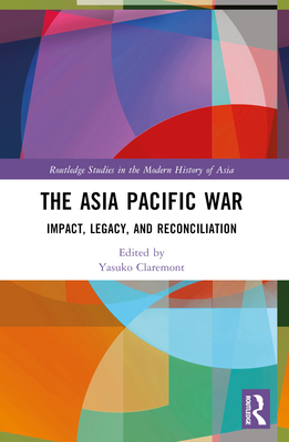 The Asia Pacific War: Impact, Legacy, and Reconciliation - Claremont, Yasuko