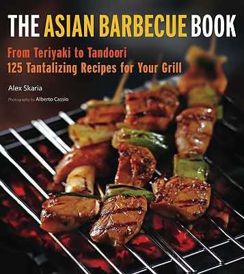 The Asian Barbecue Book: From Teriyaki to Tandoori - Skaria, Alex, and Cassio, Alberto (Photographer)