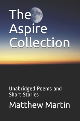 The Aspire Collection: Unabridged Poems and Short Stories - Martin, Matthew