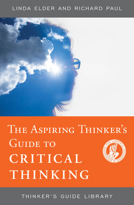 The Aspiring Thinker's Guide to Critical Thinking - Elder, Linda, and Paul, Richard