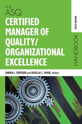 The ASQ Certified Manager of Quality/Organizational Excellence Handbook - Wood, Douglas C (Editor), and Furterer, Sandra L (Editor)