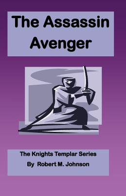 The Assassin Avenger: The Knights Templar Series - Johnson, Robert M