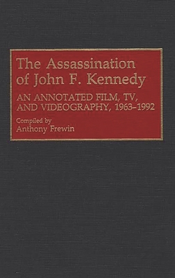 The Assassination of John F. Kennedy: An Annotated Film, Tv, and Videography, 1963-1992 - Frewin, Anthony