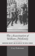 The Assassination of William McKinley: Anarchism, Insanity, and the Birth of the Social Sciences