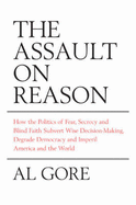 The Assault on Reason: How the Politics of Blind Faith Subvert Wise Decision-Making - Gore, Al