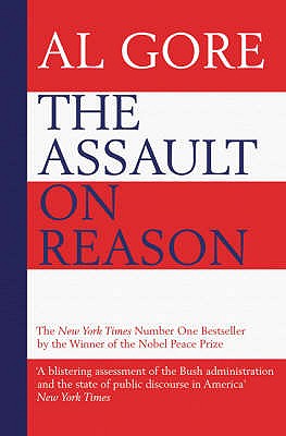 The Assault on Reason: How the Politics of Blind Faith Subvert Wise Decision-making - Gore, Al