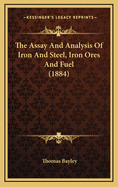 The Assay and Analysis of Iron and Steel, Iron Ores and Fuel (1884)