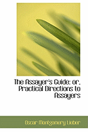 The Assayer's Guide: Or, Practical Directions to Assayers