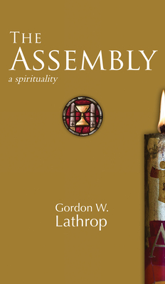 The Assembly: A Spirituality - Lathrop, Gordon W