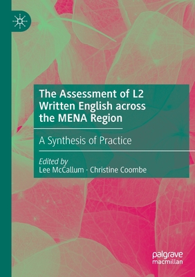 The Assessment of L2 Written English across the MENA Region: A Synthesis of Practice - McCallum, Lee (Editor), and Coombe, Christine (Editor)