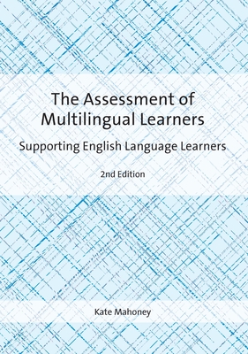 The Assessment of Multilingual Learners: Supporting English Language Learners - Mahoney, Kate