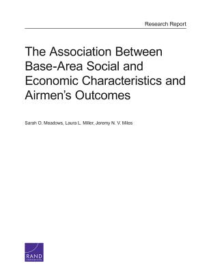 The Association Between Base-Area Social and Economic Characteristics and Airmen's Outcomes - Meadows, Sarah O, and Miller, Laura L, and Miles, Jeremy N V