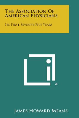 The Association of American Physicians: Its First Seventy-Five Years - Means, James Howard